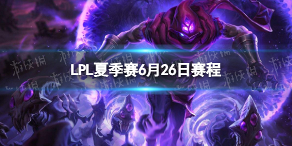 LPL夏季赛6月26日赛程 2023LPL夏季赛6月26日首发名单