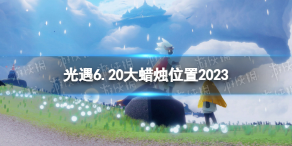 光遇6月20日大蜡烛在哪 光遇6.20大蜡烛位置2023