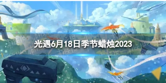 光遇6月18日季节蜡烛在哪 6.16季节蜡烛位置2023