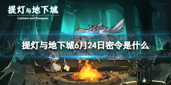 提灯与地下城6月24日密令是什么 提灯与地下城2023年6月24日密令一览