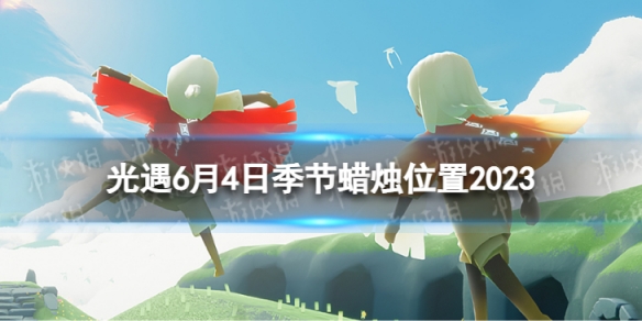 光遇6月4日季节蜡烛在哪 6.4季节蜡烛位置2023