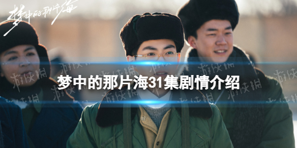 梦中的那片海31集剧情介绍 梦中的那片海31集剧情是什么