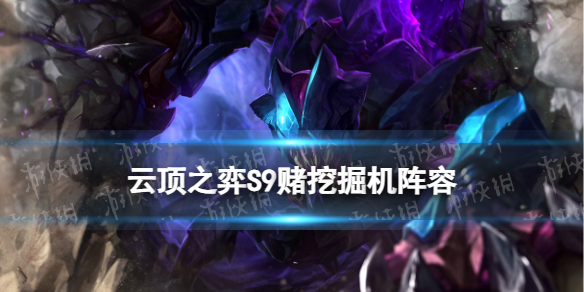 云顶之弈S9赌挖掘机阵容推荐 云顶之弈手游S9斗士雷克塞装备搭配
