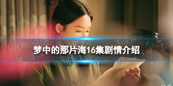 梦中的那片海16集剧情介绍 梦中的那片海16集剧情是什么