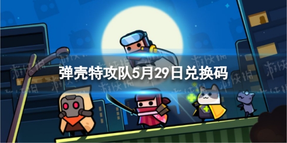 弹壳特攻队5月29日兑换码 2023年5月29日礼包兑换码