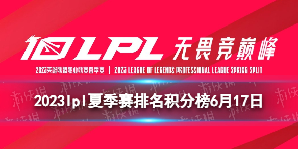 2023lpl夏季赛排名积分榜6月17日 lpl夏季赛排名情况6.17