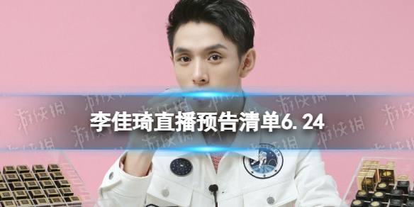 李佳琦直播预告清单6.24 李佳琦直播预告2023年6月24日