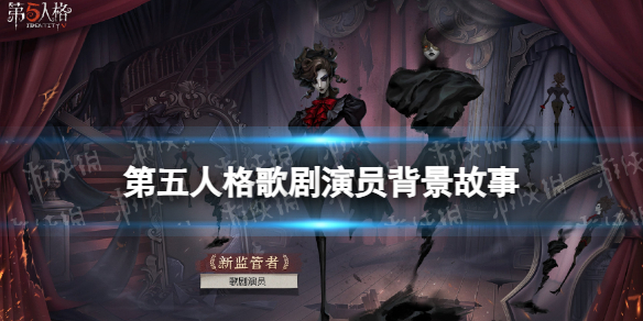 第五人格歌剧演员背景故事介绍 第五人格歌剧演员背景故事是什么