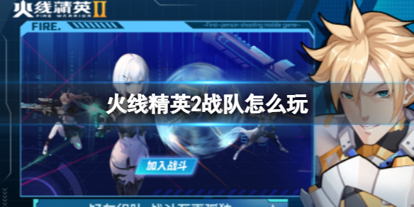 火线精英2战队怎么玩 战队玩法介绍