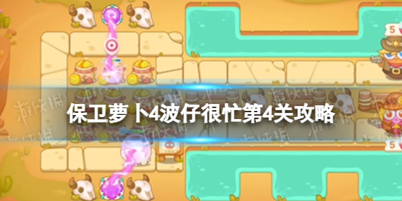 保卫萝卜4波仔很忙第4关攻略 保卫萝卜4波仔很忙第四关怎么过
