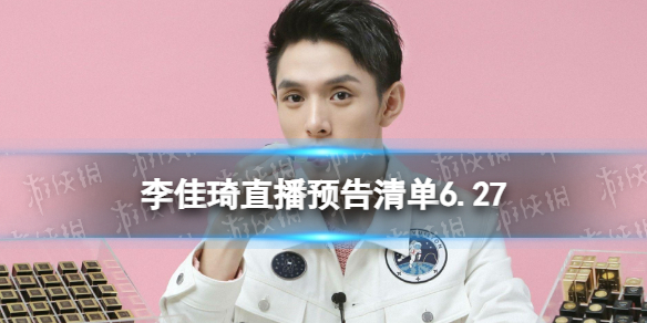 李佳琦直播预告清单6.27 李佳琦直播预告2023年6月27日