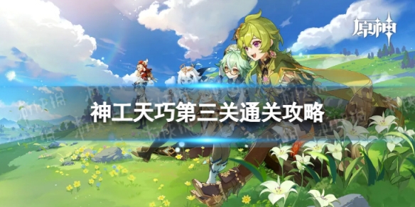 原神神工天巧第三关怎么过 神工天巧第三关通关攻略